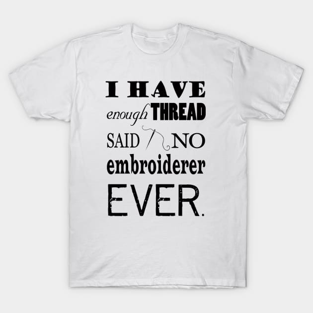 Not Enough Thread - Embroidery Crafts T-Shirt by craftlove